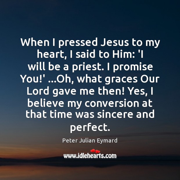 When I pressed Jesus to my heart, I said to Him: ‘I Peter Julian Eymard Picture Quote