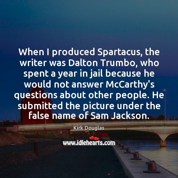 When I produced Spartacus, the writer was Dalton Trumbo, who spent a Kirk Douglas Picture Quote