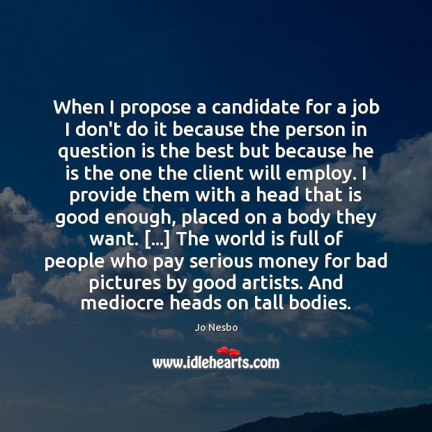 When I propose a candidate for a job I don’t do it Jo Nesbo Picture Quote