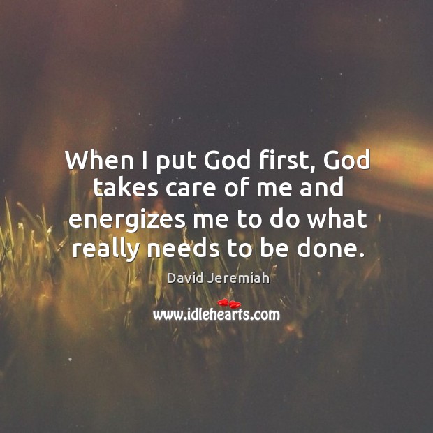 When I put God first, God takes care of me and energizes David Jeremiah Picture Quote