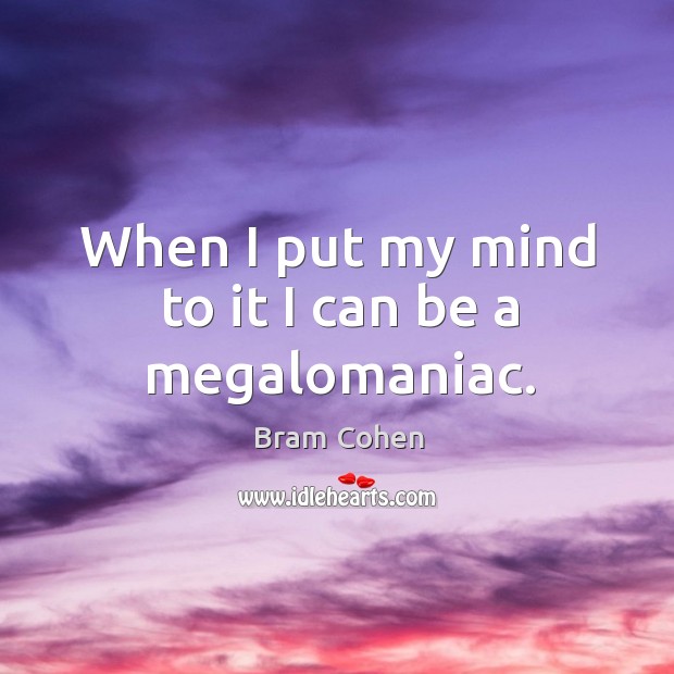 When I put my mind to it I can be a megalomaniac. Bram Cohen Picture Quote