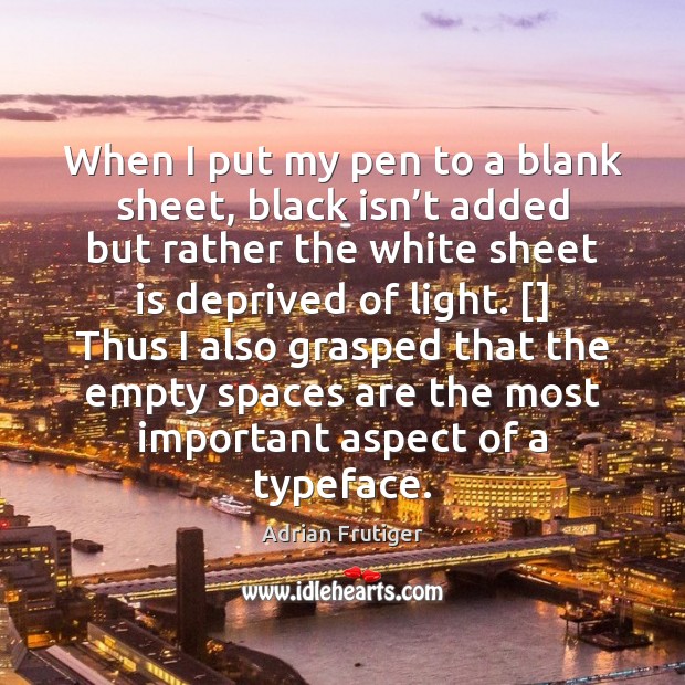 When I put my pen to a blank sheet, black isn’t Adrian Frutiger Picture Quote