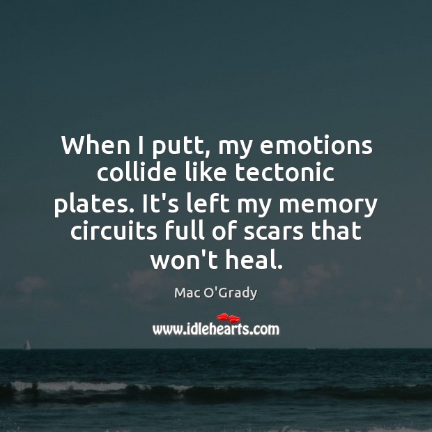 When I putt, my emotions collide like tectonic plates. It’s left my Heal Quotes Image