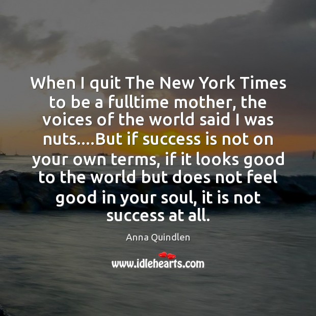 When I quit The New York Times to be a fulltime mother, Anna Quindlen Picture Quote