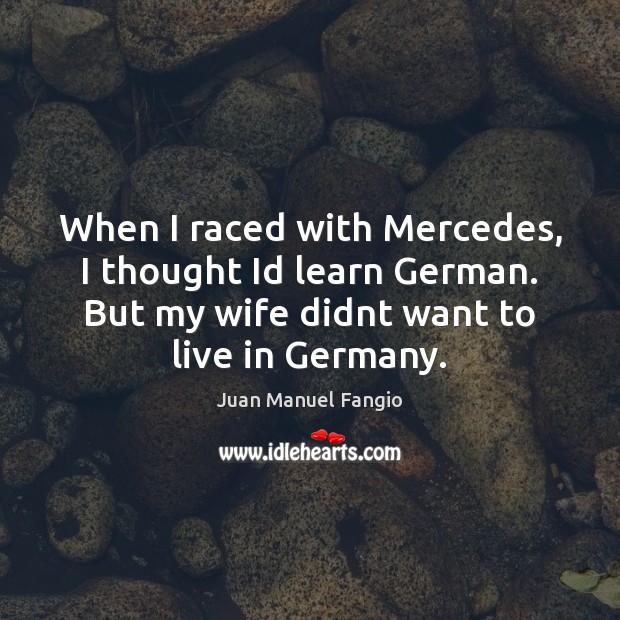 When I raced with Mercedes, I thought Id learn German. But my Image