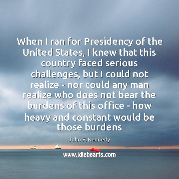 When I ran for Presidency of the United States, I knew that John F. Kennedy Picture Quote