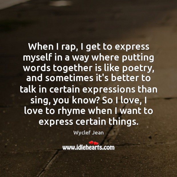 When I rap, I get to express myself in a way where Wyclef Jean Picture Quote