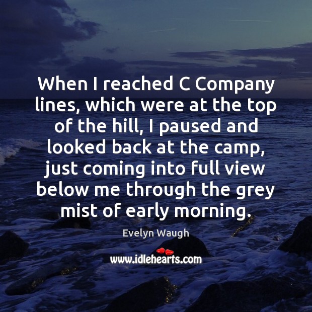 When I reached C Company lines, which were at the top of Evelyn Waugh Picture Quote