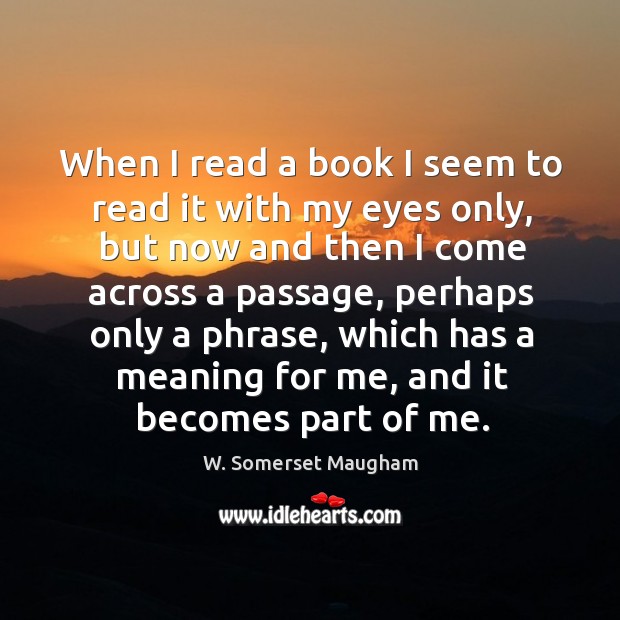 When I read a book I seem to read it with my eyes only W. Somerset Maugham Picture Quote