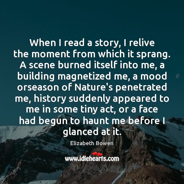 When I read a story, I relive the moment from which it Elizabeth Bowen Picture Quote