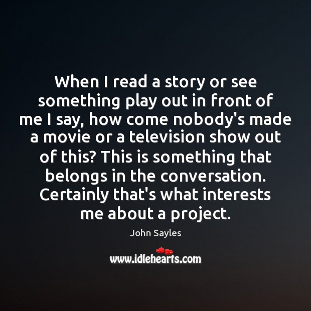 When I read a story or see something play out in front John Sayles Picture Quote