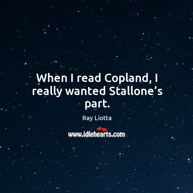When I read copland, I really wanted stallone’s part. Ray Liotta Picture Quote