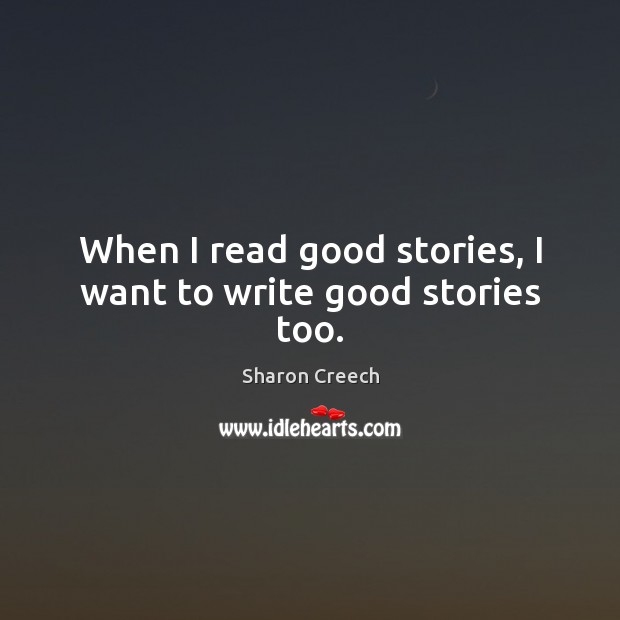 When I read good stories, I want to write good stories too. Image