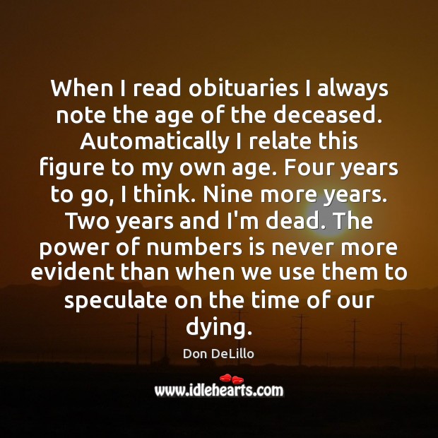 When I read obituaries I always note the age of the deceased. Don DeLillo Picture Quote