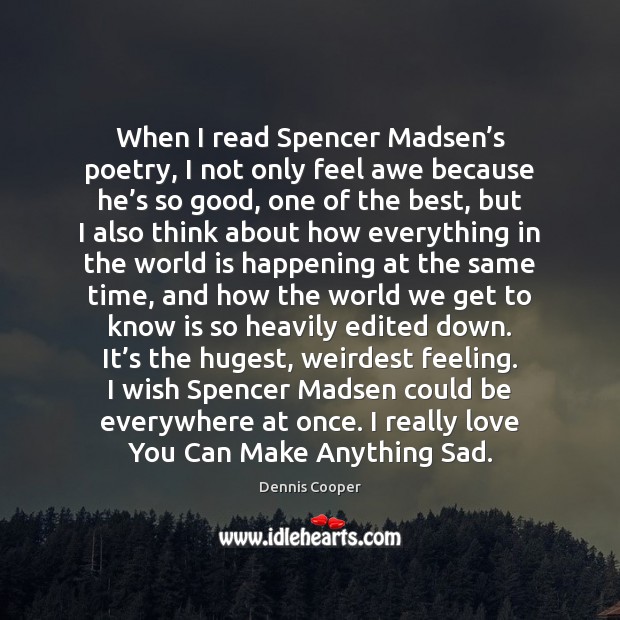 When I read Spencer Madsen’s poetry, I not only feel awe Dennis Cooper Picture Quote