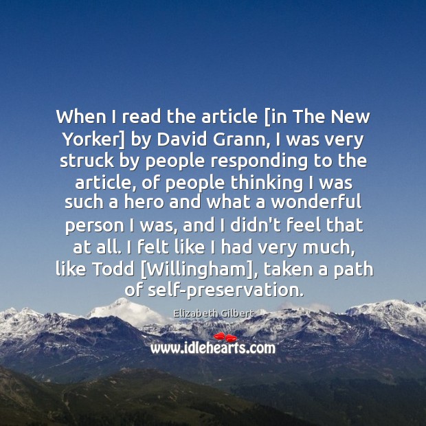 When I read the article [in The New Yorker] by David Grann, Elizabeth Gilbert Picture Quote