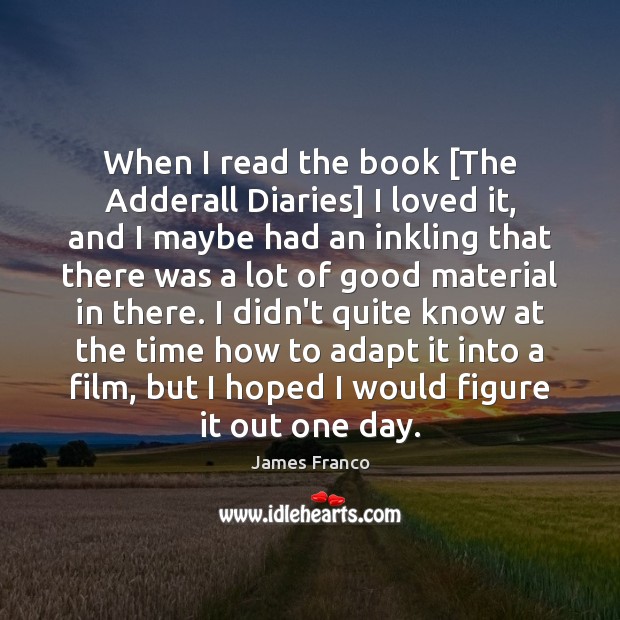 When I read the book [The Adderall Diaries] I loved it, and James Franco Picture Quote