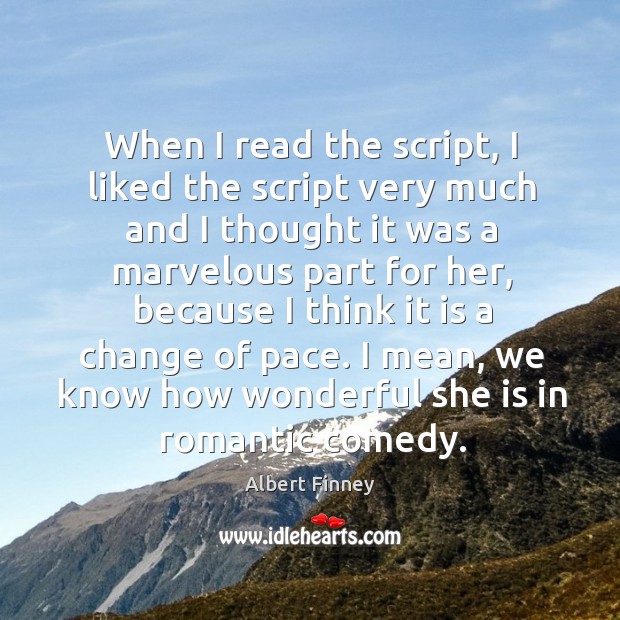 When I read the script, I liked the script very much and I thought it was a marvelous part for her Image