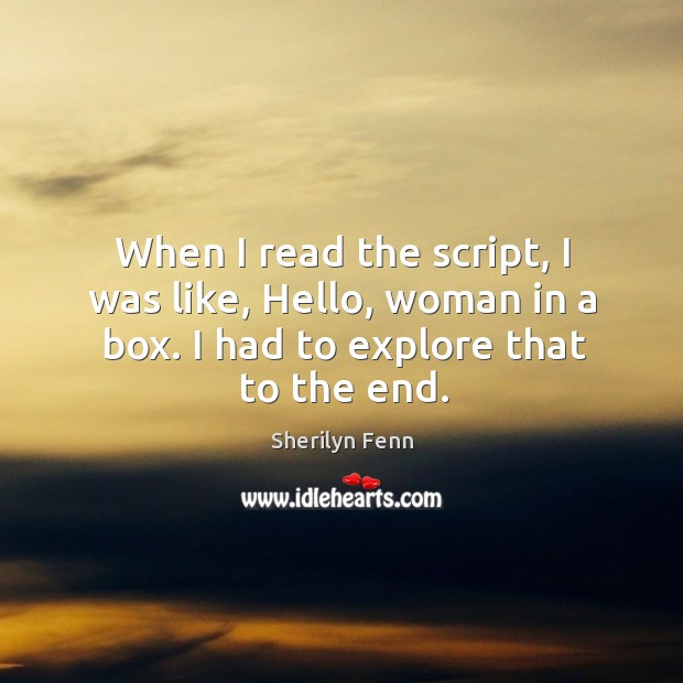 When I read the script, I was like, hello, woman in a box. I had to explore that to the end. Image