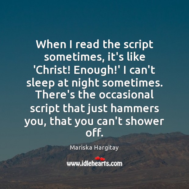 When I read the script sometimes, it’s like ‘Christ! Enough!’ I Mariska Hargitay Picture Quote