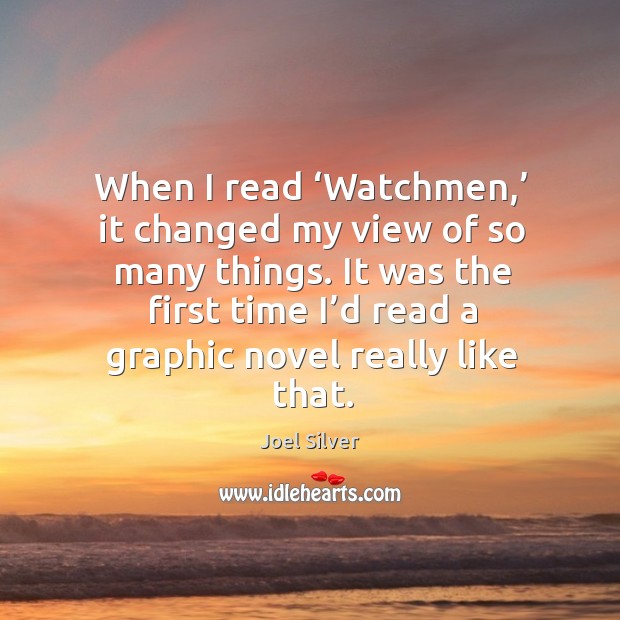 When I read ‘watchmen,’ it changed my view of so many things. Joel Silver Picture Quote