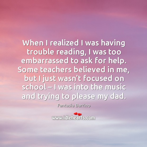 When I realized I was having trouble reading, I was too embarrassed to ask for help. Fantasia Barrino Picture Quote