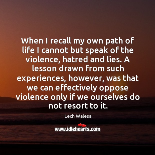 When I recall my own path of life I cannot but speak of the violence Lech Walesa Picture Quote