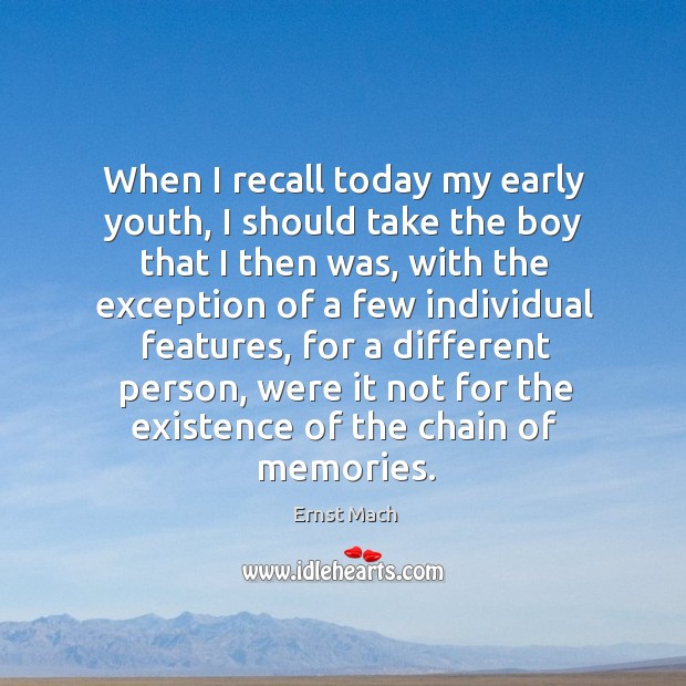 When I recall today my early youth, I should take the boy that I then was Ernst Mach Picture Quote