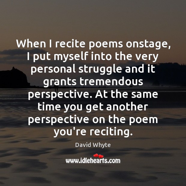 When I recite poems onstage, I put myself into the very personal Image