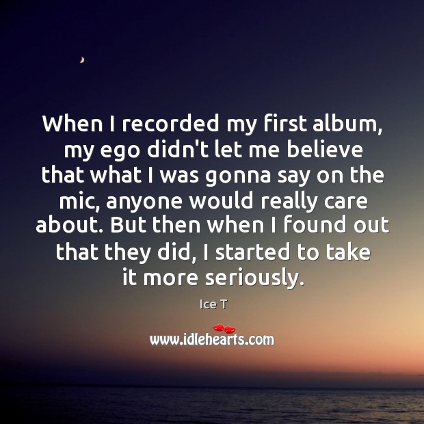 When I recorded my first album, my ego didn’t let me believe Image