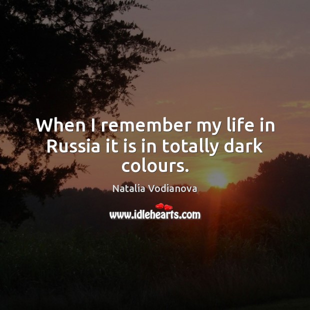 When I remember my life in Russia it is in totally dark colours. Natalia Vodianova Picture Quote