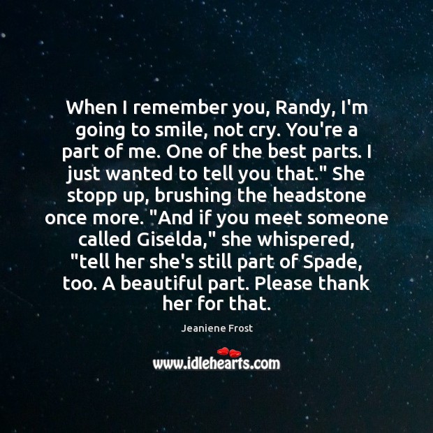 When I remember you, Randy, I’m going to smile, not cry. You’re Jeaniene Frost Picture Quote