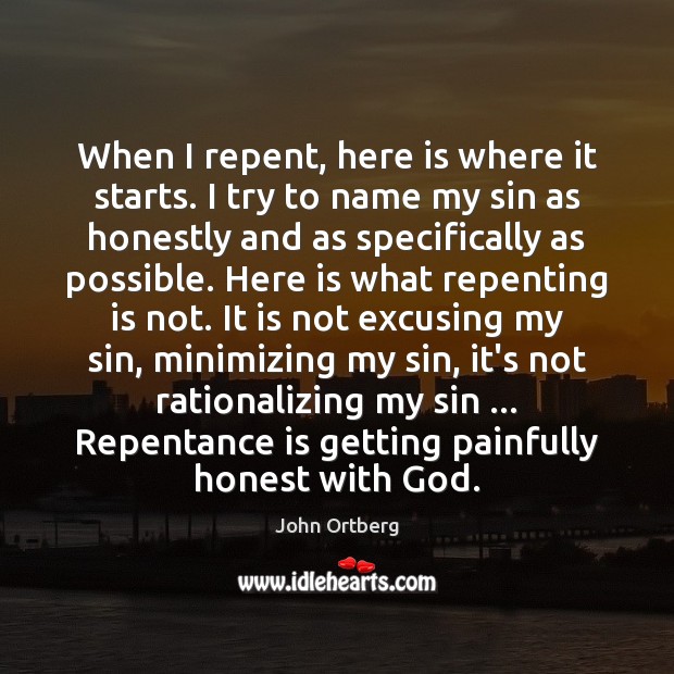 When I repent, here is where it starts. I try to name John Ortberg Picture Quote