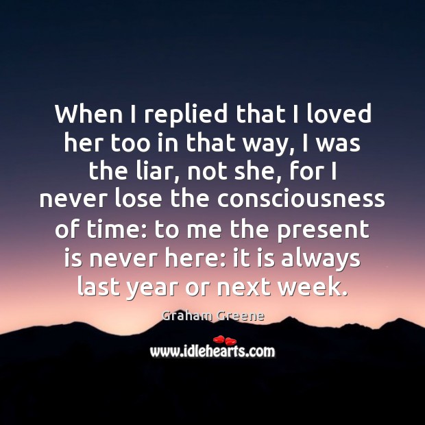 When I replied that I loved her too in that way, I Graham Greene Picture Quote