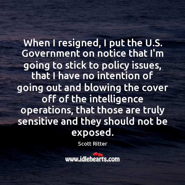 When I resigned, I put the U.S. Government on notice that Scott Ritter Picture Quote
