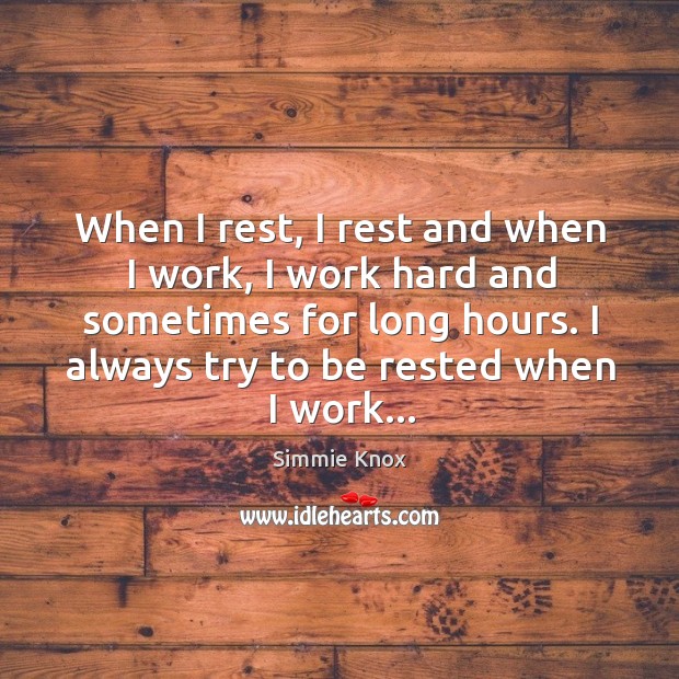When I rest, I rest and when I work, I work hard Simmie Knox Picture Quote