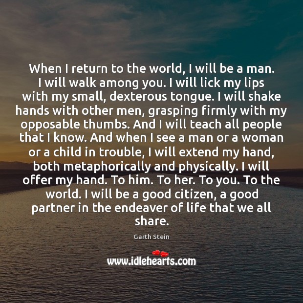 When I return to the world, I will be a man. I Garth Stein Picture Quote