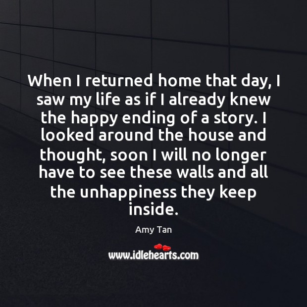 When I returned home that day, I saw my life as if Amy Tan Picture Quote