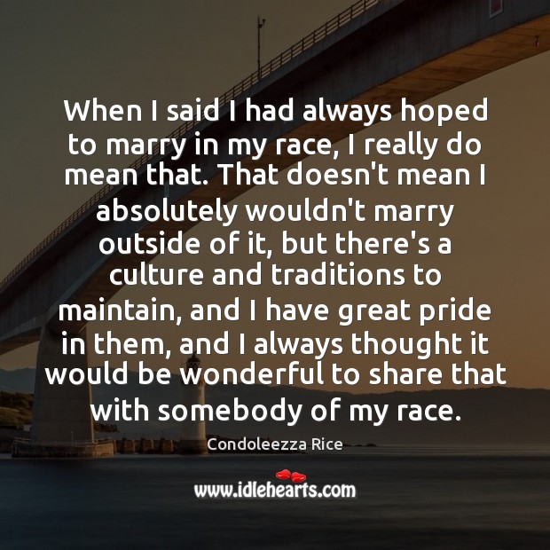 When I said I had always hoped to marry in my race, Condoleezza Rice Picture Quote