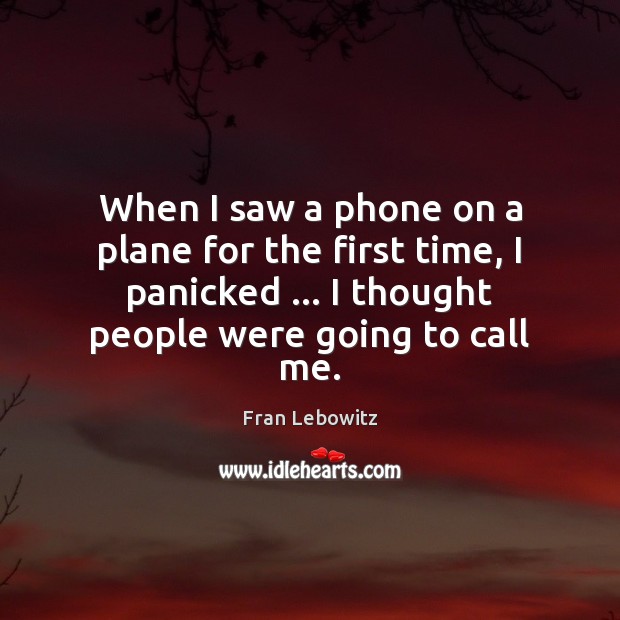 When I saw a phone on a plane for the first time, Fran Lebowitz Picture Quote