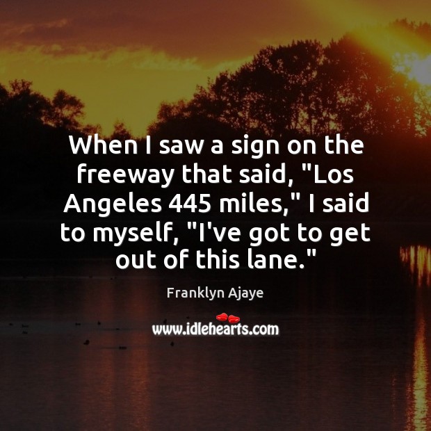 When I saw a sign on the freeway that said, “Los Angeles 445 Franklyn Ajaye Picture Quote
