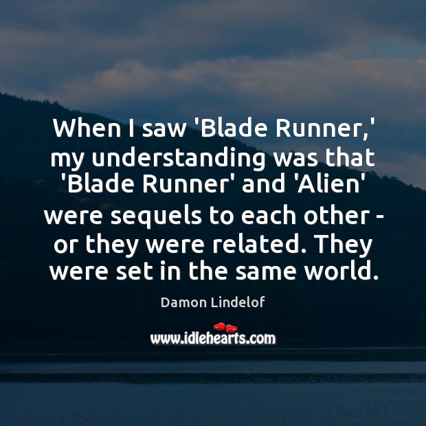 When I saw ‘Blade Runner,’ my understanding was that ‘Blade Runner’ Damon Lindelof Picture Quote