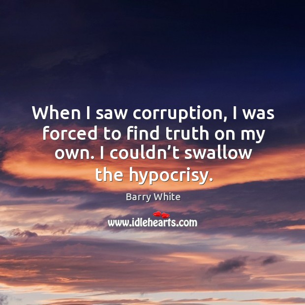 When I saw corruption, I was forced to find truth on my own. I couldn’t swallow the hypocrisy. Image
