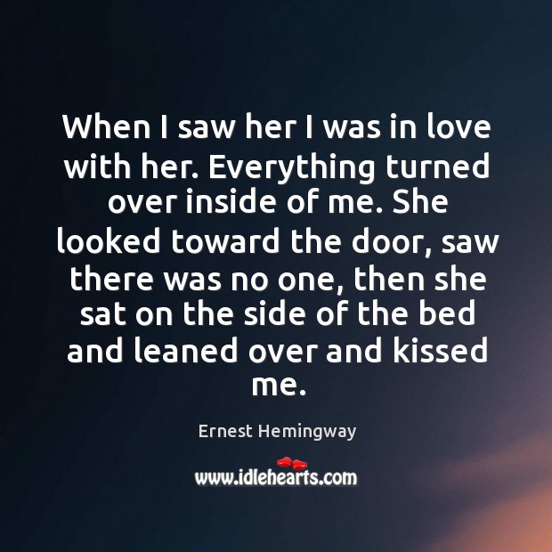 When I saw her I was in love with her. Everything turned Ernest Hemingway Picture Quote