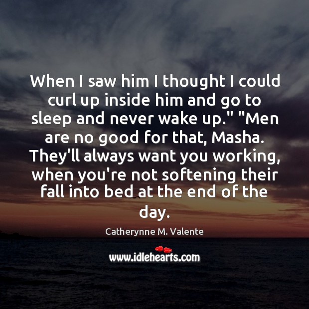When I saw him I thought I could curl up inside him Catherynne M. Valente Picture Quote