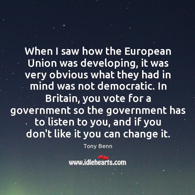 When I saw how the European Union was developing, it was very Tony Benn Picture Quote