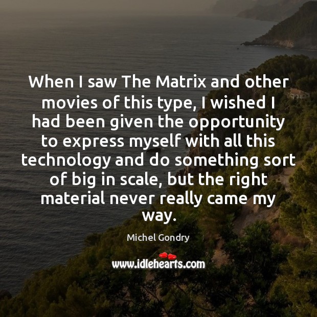 When I saw The Matrix and other movies of this type, I Michel Gondry Picture Quote