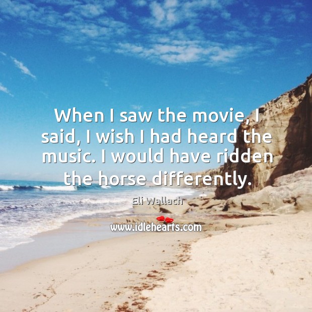 When I saw the movie, I said, I wish I had heard the music. I would have ridden the horse differently. Image