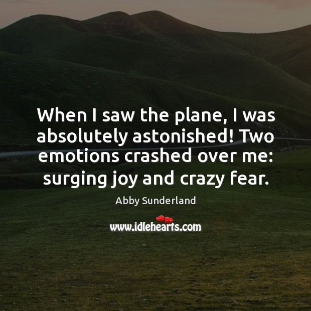 When I saw the plane, I was absolutely astonished! Two emotions crashed Abby Sunderland Picture Quote
