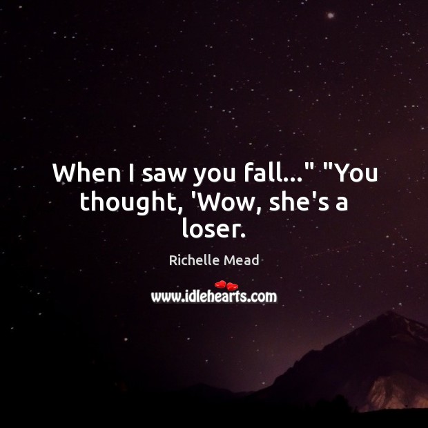 When I saw you fall…” “You thought, ‘Wow, she’s a loser. Image